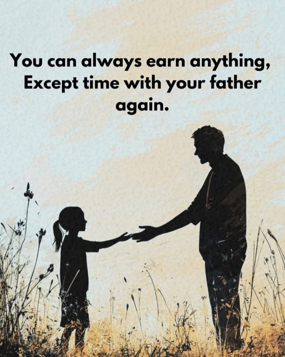 Puoi sempre guadagnare qualsiasi cosa, tranne il tempo trascorso di nuovo con tuo padre.